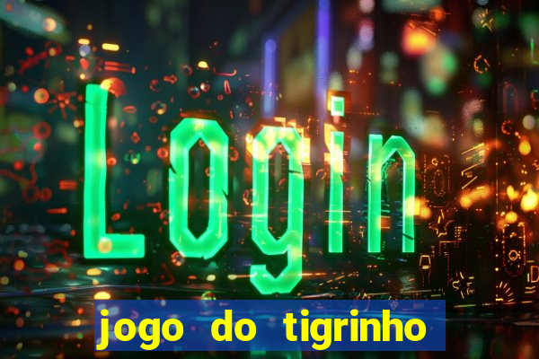 jogo do tigrinho que da bonus no cadastro